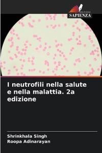 I neutrofili nella salute e nella malattia. 2a edizione