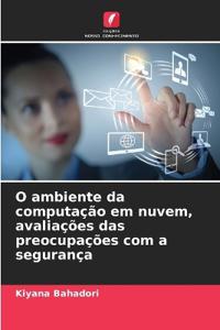 O ambiente da computação em nuvem, avaliações das preocupações com a segurança