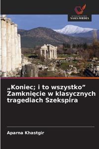 "Koniec; i to wszystko" Zamkniecie w klasycznych tragediach Szekspira