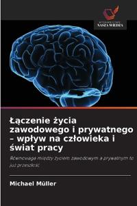 Lączenie życia zawodowego i prywatnego - wplyw na czlowieka i świat pracy