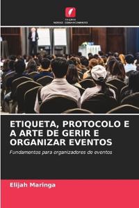 Etiqueta, Protocolo E a Arte de Gerir E Organizar Eventos