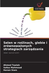 Selen w roślinach, glebie i zrównoważonych strategiach zarządzania