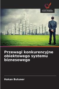 Przewagi konkurencyjne obiektowego systemu biznesowego