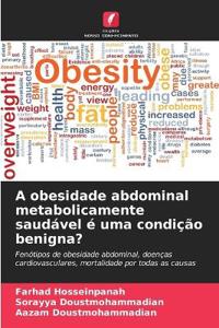 A obesidade abdominal metabolicamente saudável é uma condição benigna?