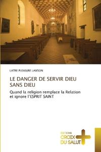 LE DANGER DE SERVIR DIEU SANS DIEU