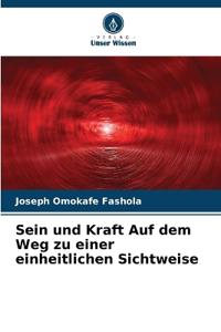 Sein und Kraft Auf dem Weg zu einer einheitlichen Sichtweise