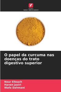 O papel da curcuma nas doenças do trato digestivo superior