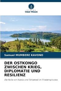 Der Ostkongo Zwischen Krieg, Diplomatie Und Resilienz
