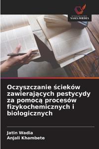 Oczyszczanie scieków zawierajacych pestycydy za pomoca procesów fizykochemicznych i biologicznych