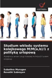 Studium wkladu systemu kolejkowego M/M(a, b)/1 z polityka urlopowa