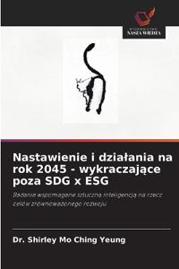 Nastawienie i dzialania na rok 2045 - wykraczające poza SDG x ESG