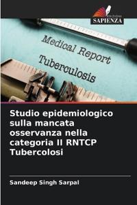 Studio epidemiologico sulla mancata osservanza nella categoria II RNTCP Tubercolosi
