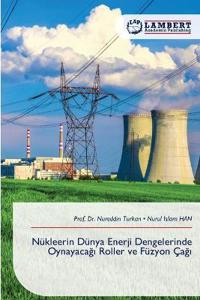 Nükleerin Dünya Enerji Dengelerinde Oynayacagi Roller ve Füzyon Çagi