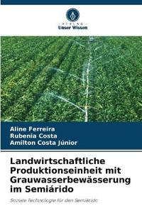 Landwirtschaftliche Produktionseinheit mit Grauwasserbewässerung im Semiárido
