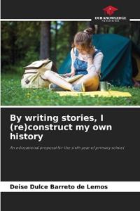 By writing stories, I (re)construct my own history