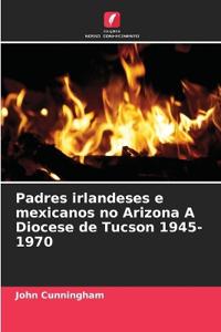 Padres irlandeses e mexicanos no Arizona A Diocese de Tucson 1945-1970