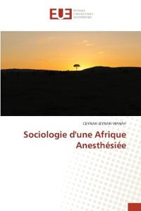 Sociologie d'une Afrique Anesthésiée