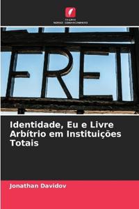 Identidade, Eu e Livre Arbítrio em Instituições Totais
