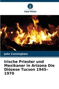Irische Priester und Mexikaner in Arizona Die Diözese Tucson 1945-1970