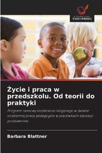 Zycie i praca w przedszkolu. Od teorii do praktyki