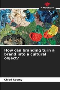 How can branding turn a brand into a cultural object?