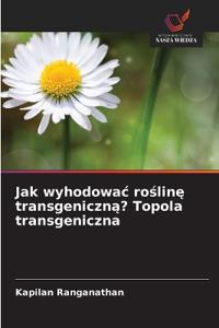 Jak wyhodowac rosline transgeniczna? Topola transgeniczna
