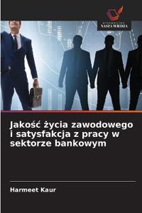 Jakośc życia zawodowego i satysfakcja z pracy w sektorze bankowym