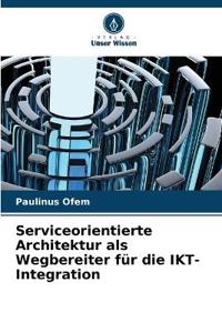 Serviceorientierte Architektur als Wegbereiter für die IKT-Integration