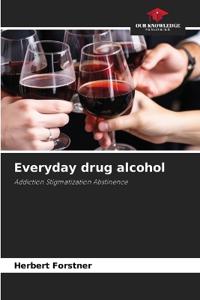 Everyday drug alcohol