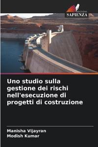 Uno studio sulla gestione dei rischi nell'esecuzione di progetti di costruzione