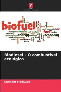 Biodiesel - O combustível ecológico