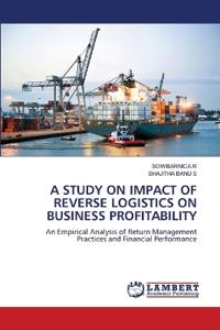 A STUDY ON IMPACT OF REVERSE LOGISTICS ON BUSINESS PROFITABILITY