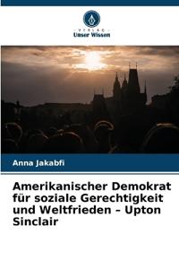 Amerikanischer Demokrat für soziale Gerechtigkeit und Weltfrieden - Upton Sinclair