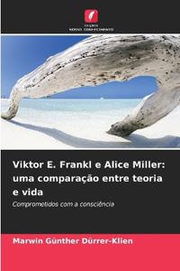Viktor E. Frankl e Alice Miller: uma comparação entre teoria e vida