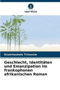 Geschlecht, Identitäten und Emanzipation im frankophonen afrikanischen Roman