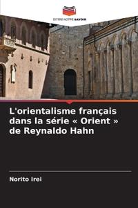 L'orientalisme français dans la série ' Orient ' de Reynaldo Hahn