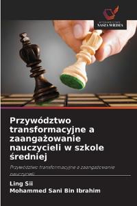 Przywództwo transformacyjne a zaangażowanie nauczycieli w szkole średniej