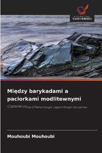 Mi¿dzy barykadami a paciorkami modlitewnymi