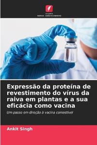 Expressão da proteína de revestimento do vírus da raiva em plantas e a sua eficácia como vacina