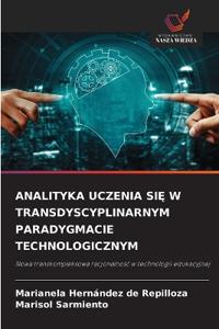 ANALITYKA UCZENIA SI¿ W TRANSDYSCYPLINARNYM PARADYGMACIE TECHNOLOGICZNYM