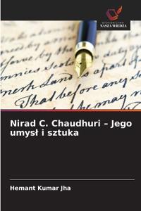 Nirad C. Chaudhuri - Jego umysl i sztuka
