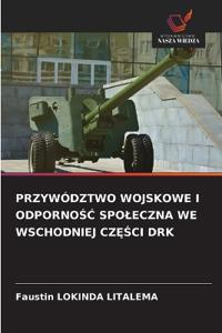 Przywództwo Wojskowe I OdpornoŚĆ Spoleczna We Wschodniej CzĘŚci Drk