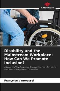 Disability and the Mainstream Workplace: How Can We Promote Inclusion?