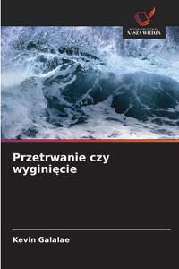 Przetrwanie czy wygini¿cie