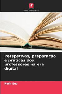 Perspetivas, preparação e práticas dos professores na era digital
