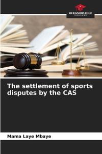 The settlement of sports disputes by the CAS