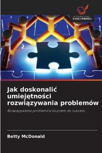 Jak doskonalic umiejętności rozwiązywania problemów