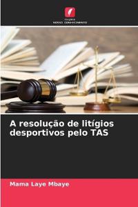 A resolução de litígios desportivos pelo TAS