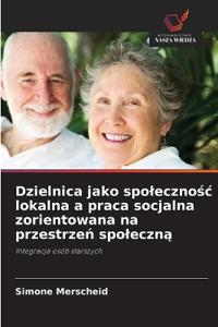 Dzielnica jako spolecznośc lokalna a praca socjalna zorientowana na przestrzeń spoleczną