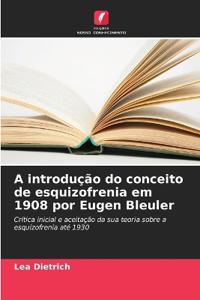 A introdução do conceito de esquizofrenia em 1908 por Eugen Bleuler